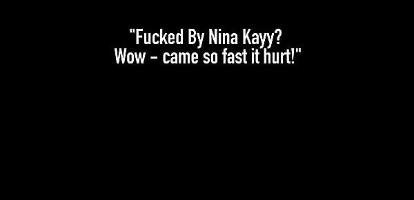  Fucked By Nina Kayy Wow - came so fast it hurt!
